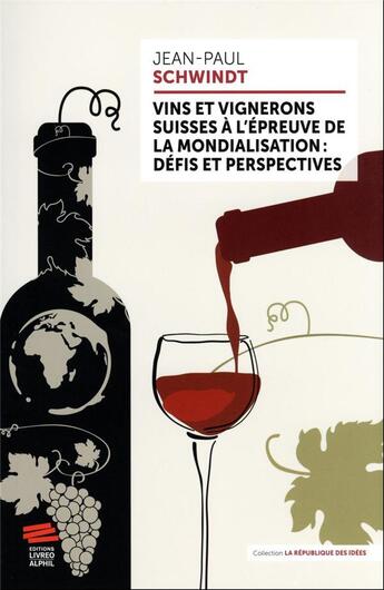 Couverture du livre « Vins et vignerons Suisses à l'épreuve de la mondialisation : défis et perspectives » de Jean-Paul Schwindt aux éditions Livreo Alphil