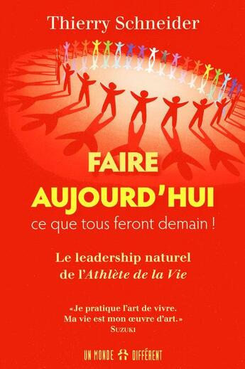 Couverture du livre « Faire aujourd'hui ce que tous feront demain ; le leadership naturel de l'athlète de la vie » de Thierry Schneider aux éditions Un Monde Different