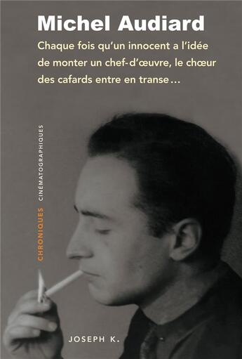 Couverture du livre « Chaque fois qu'un innocent a l'idée de monter un chef-d'oeuvre, le choeur des cafards entre en transe... chroniques cinématographiques » de Michel Audiard aux éditions Joseph K