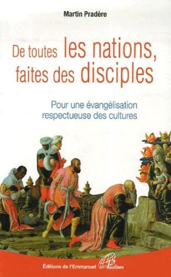 Couverture du livre « De toutes les nations, faites des disciples ; pour une évangélisation respectueuse des cultures » de Martin Pradere aux éditions Emmanuel