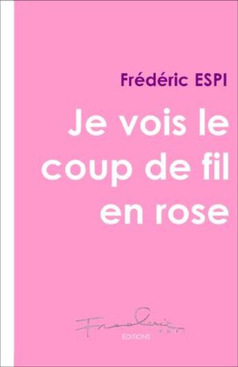 Couverture du livre « Je vois le coup de fil en rose » de Frédéric Espi aux éditions Frederic Espi