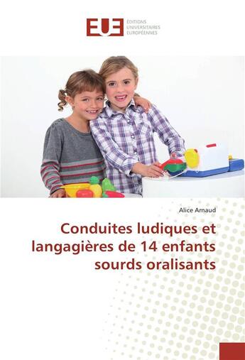 Couverture du livre « Conduites ludiques et langagieres de 14 enfants sourds oralisants » de Arnaud Alice aux éditions Editions Universitaires Europeennes