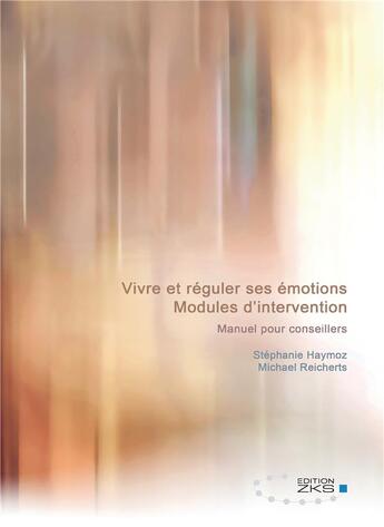 Couverture du livre « Vivre et réguler ses émotions : modules d'intervention ; manuel pour conseillers » de Michael Reicherts et Stephanie Haymoz aux éditions Tredition