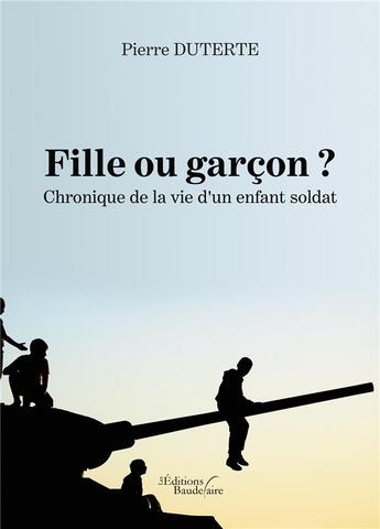 Couverture du livre « Fille ou garçon ? Chronique de la vie d'un enfant soldat » de Pierre Duterte aux éditions Baudelaire