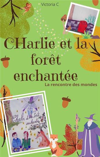 Couverture du livre « Charlie et la forêt enchantée : la rencontre des mondes » de Victoria C. aux éditions Librinova