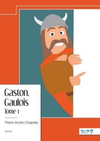 Couverture du livre « Gaston, Gaulois Tome 1 » de Pierre-Andre Chapelle aux éditions Nombre 7