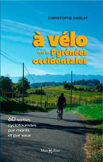 Couverture du livre « À vélo dans les Pyrénées occidentales : 60 sorties cyclotouristes par monts et par vaux » de Christophe Cablat aux éditions Monhelios