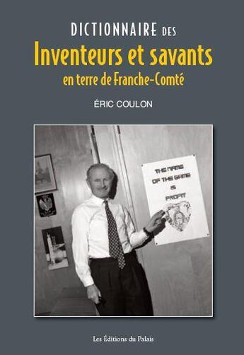 Couverture du livre « Dictionnaire des inventeurs et savants en terre de Franche-Comté » de Eric Coulon aux éditions Editions Du Palais