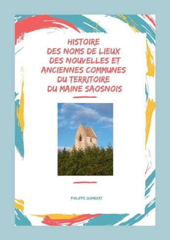 Couverture du livre « Histoire des noms de lieux des nouvelles & anciennes communes du territoire du Maine Saosnois » de Philippe Gombert aux éditions Lulu