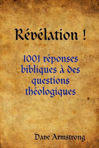 Couverture du livre « Révélation !: 1001 réponses bibliques à des questions théologiques » de Dave Armstrong aux éditions Lulu