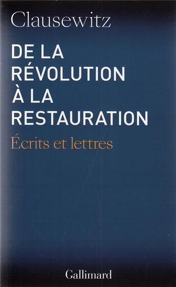 Couverture du livre « De la revolution a la restauration - ecrits et lettres » de Carl Von Clausewitz aux éditions Gallimard