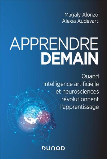 Couverture du livre « Apprendre demain ; quand intelligence artificielle et neurosciences révolutionnent l'apprentissage » de Magaly Alonzo et Alexia Audevart aux éditions Dunod