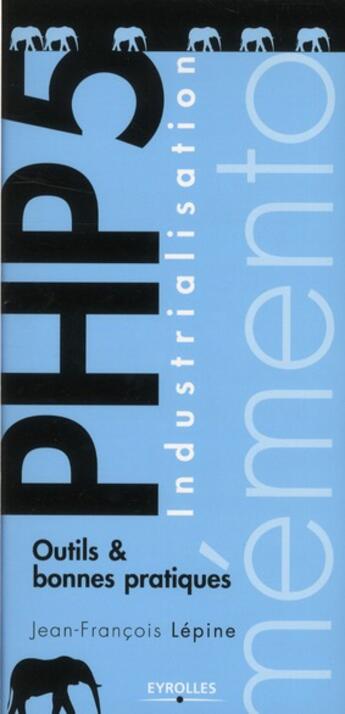 Couverture du livre « Industrialisation PHP 5 ; outils et bonnes pratiques » de Jean-FranÇois Lepine aux éditions Eyrolles