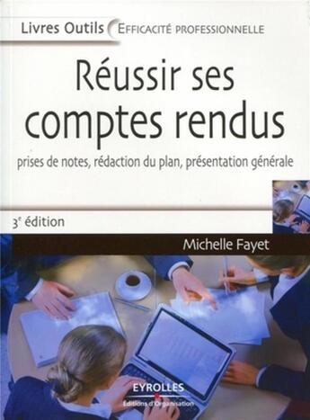 Couverture du livre « Réussir ses comptes rendus ; prises de notes, rédaction du plan, présentation générale (3e édition) » de Michelle Fayet aux éditions Organisation