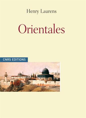 Couverture du livre « Orientales » de Henry Laurens aux éditions Cnrs