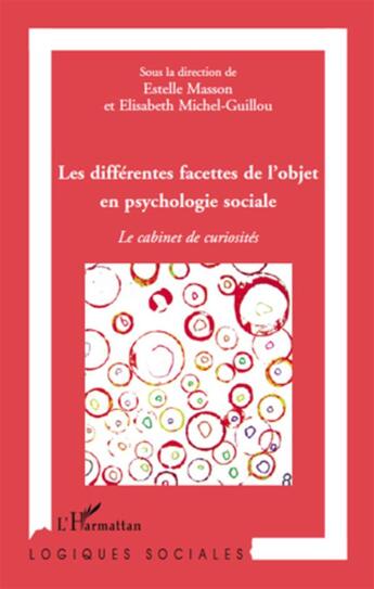 Couverture du livre « Les différentes facettes de l'objet en psychologie sociale ; le cabinet de curiosités » de Estelle Masson et Elisabeth Michel-Guillou aux éditions L'harmattan