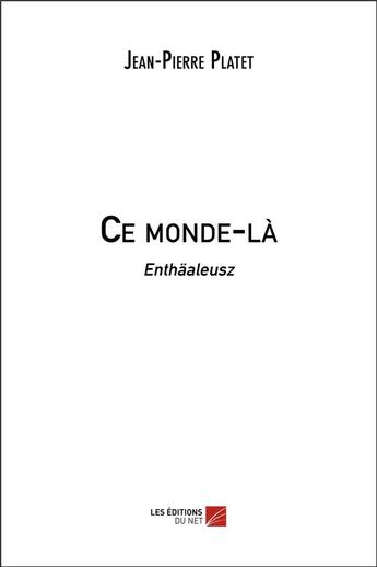 Couverture du livre « Ce monde-là ; Enthäaleusz » de Platet Jean-Pierre aux éditions Editions Du Net