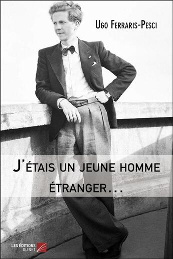 Couverture du livre « J'étais un jeune homme étranger... » de Ugo Ferraris-Pesci aux éditions Editions Du Net