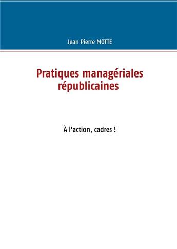 Couverture du livre « Pratiques managériales républicaine » de Motte Jean Pierre aux éditions Books On Demand