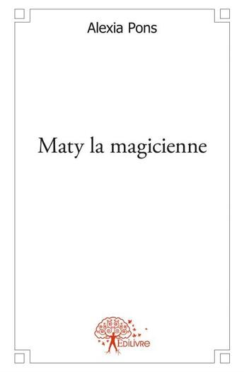 Couverture du livre « Maty la magicienne » de Alexia Pons aux éditions Edilivre