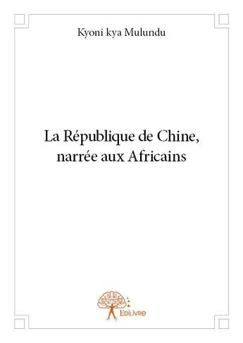 Couverture du livre « La République de Chine, narrée aux Africains » de Kyoni Kya Mulundu aux éditions Edilivre