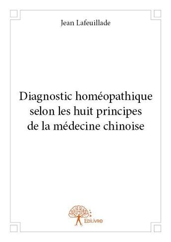 Couverture du livre « Diagnostic homéopathique selon les huit principes de la médecine chinoise » de Jean Lafeuillade aux éditions Edilivre