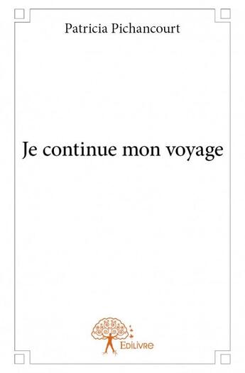 Couverture du livre « Je continue mon voyage » de Patricia Pichancourt aux éditions Edilivre