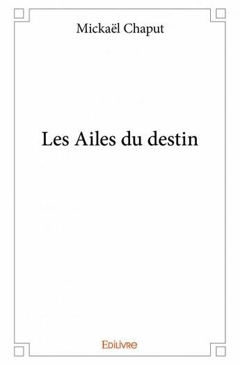 Couverture du livre « Les ailes du destin » de Mickael Chaput aux éditions Edilivre