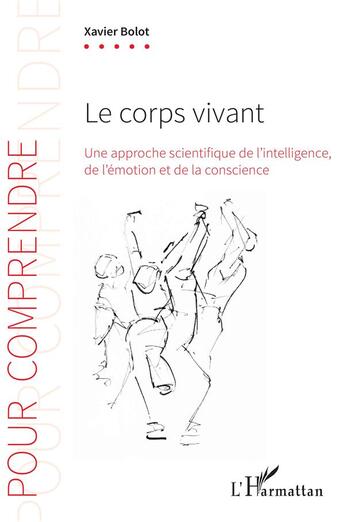 Couverture du livre « Le corps vivant ; une approche scientifique de l'intelligence, de l'émotion et de la conscience » de Xavier Bolot aux éditions L'harmattan