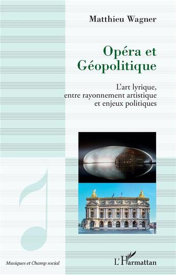 Couverture du livre « Opéra et géopolitique : l'art lyrique, entre rayonnement artistique et enjeux politiques » de Matthieu Wagner aux éditions L'harmattan