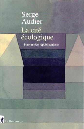 Couverture du livre « La cité écologique ; pour un éco-républicanisme » de Serge Audier aux éditions La Decouverte