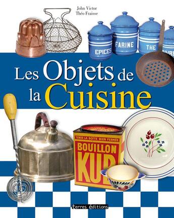 Couverture du livre « Les objets de la cuisine » de John Victor et Theo Fraisse aux éditions Terres Editions