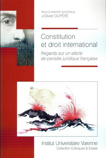 Couverture du livre « Constitution et droit international ; regards sur un siècle de pensée juridique française » de Olivier Dupere aux éditions Institut Universitaire Varenne