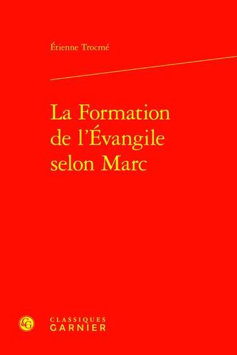 Couverture du livre « La Formation de l'Évangile selon Marc » de Etienne Trocmé aux éditions Classiques Garnier