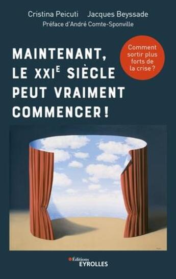 Couverture du livre « Maintenant, le XXIe siècle peut vraiment commencer ! comment sortir plus forts de la crise » de Cristina Peicuti et Jacques Beyssade aux éditions Eyrolles