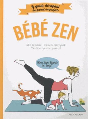 Couverture du livre « Le guide des parents imparfaits : bébé zen » de Candice Kornberg Anzel et Camille Skrzynski et Julie Lemaire aux éditions Marabout