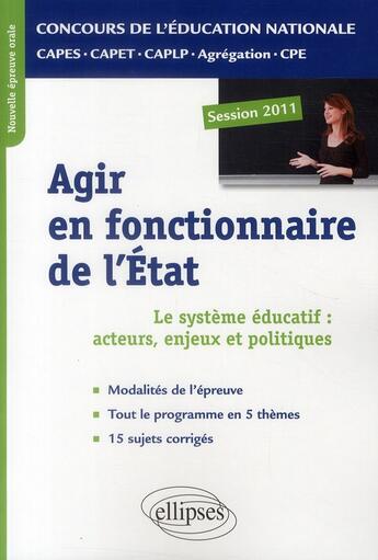 Couverture du livre « Agir en fonctionnaire de l'Etat ; CAPES/agrégation/CAPET/CAPLP/CPE ; le système éducatif : acteurs, enjeux et politiques (édition 2011) » de Yannick Clave aux éditions Ellipses