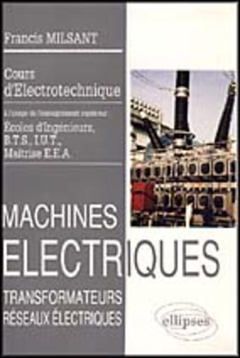 Couverture du livre « Machines electriques (bts, iut, cnam) - vol. 1 : transformateurs - reseaux electriques » de Francis Milsant aux éditions Ellipses