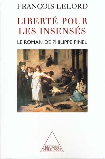 Couverture du livre « Liberté pour les insensés : Le roman de Philippe Pinel » de Francois Lelord aux éditions Odile Jacob