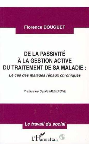 Couverture du livre « De la passivite a la gestion active du traitement de sa maladie - le cas des malades renaux chroniqu » de Florence Douguet aux éditions L'harmattan