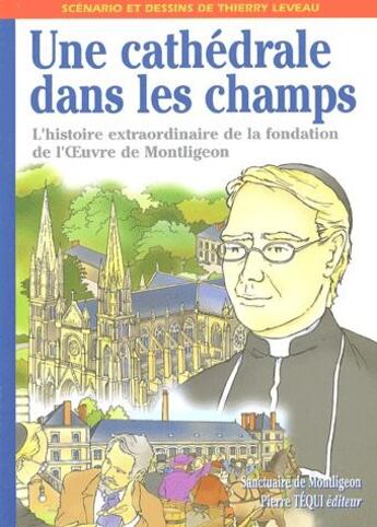 Couverture du livre « Une cathédrale dans les champs : L'histoire extraordinaire de la fondation de l'OEuvre de Montligeon » de Thierry Leveau aux éditions Tequi