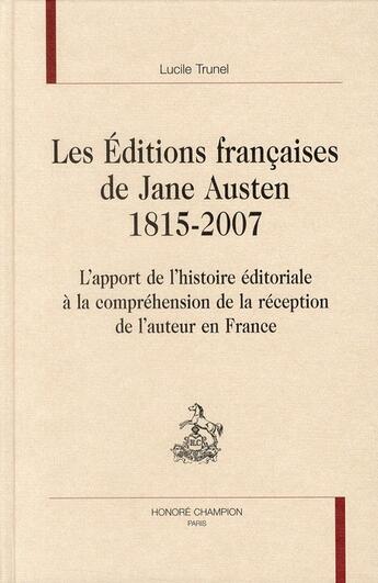 Couverture du livre « Les éditions françaises de Jane Austen 1815-2007 ; l'apport de l'histoire éditoriale à la compréhension de la réception de l'auteur en France » de Lucile Trunel aux éditions Honore Champion