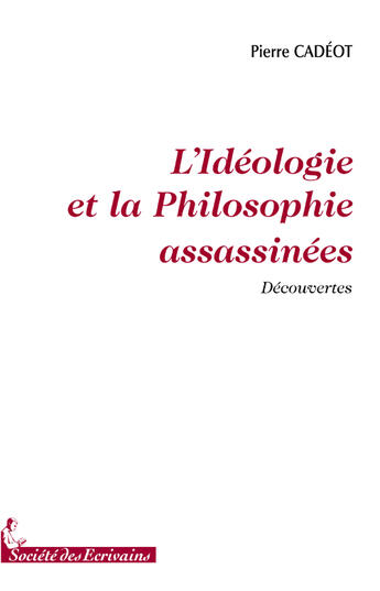 Couverture du livre « Lidéologie et la philosophie assassinées » de Pierre Cadeot aux éditions Societe Des Ecrivains