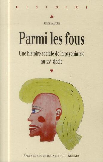 Couverture du livre « Parmi les fous ; une histoire sociale de la psychiatrie au XXe siècle » de Benoit Majerus aux éditions Pu De Rennes