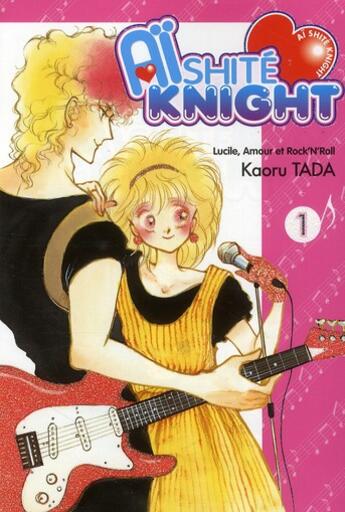 Couverture du livre « Aïshite knight - Lucile, amour et rock'n roll Tome 1 » de Kaoru Tada aux éditions Tonkam