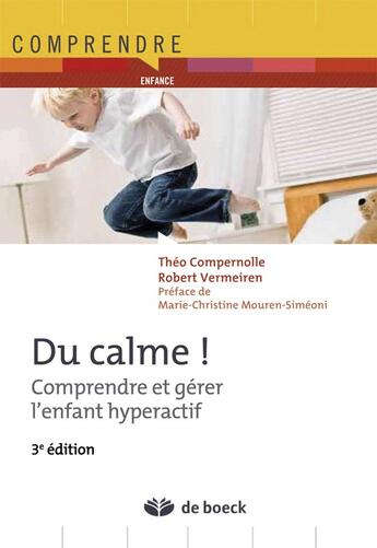 Couverture du livre « Du calme ! comprendre et gérer l'enfant hyperactif » de Theo Compernolle et Robert Vermeiren aux éditions De Boeck Superieur