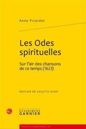 Couverture du livre « Les odes spirituelles ; sur l'air des chansons de ce temps (1623) » de Anne Picardet aux éditions Classiques Garnier