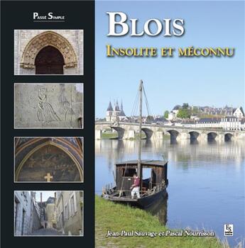 Couverture du livre « Blois ; insolite et méconnu » de Pascal Nourrisson et Jean-Paul Sauvage aux éditions Editions Sutton