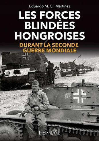 Couverture du livre « Les forces blindées hongroises : durant la Seconde Guerre mondiale » de Eduardo M. Gil Martinez aux éditions Heimdal