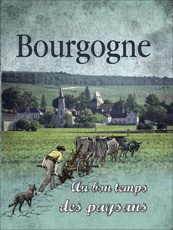 Couverture du livre « Bourgogne ; au bon temps des paysans » de Alain Robert aux éditions Communication Presse Edition